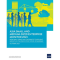 Asia Small and Medium-Sized Enterprise Monitor 2023: How Small Firms Can Contribute to Resilient Growth in the Pacific Post COVID-19 Pandemic