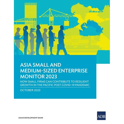 Asia Small and Medium-Sized Enterprise Monitor 2023: How Small Firms Can Contribute to Resilient Growth in the Pacific Post COVID-19 Pandemic