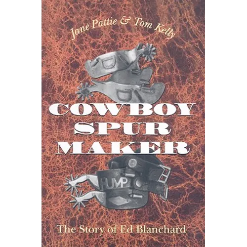 Cowboy Spur Maker: The Story of Ed Blanchard