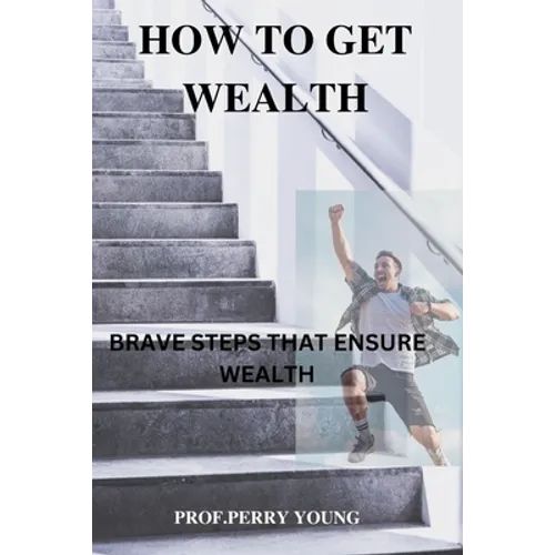 How to Get Wealthy: Brave Steps to Ensure Wealth