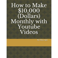 How to Make 10,000 Dollars Monthly with Youtube Videos