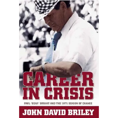 Career in Crisis: Paul "Bear" Bryant And the 1971 Season of Change
