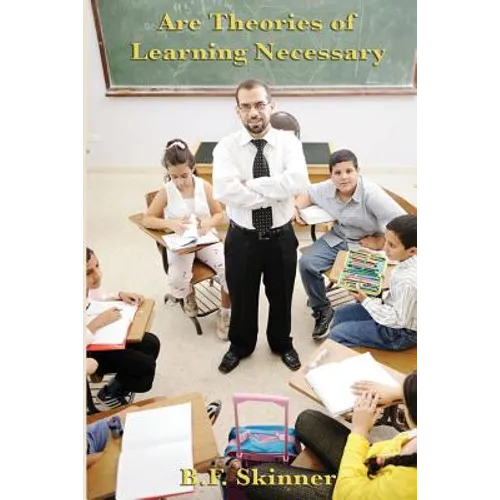 Are Theories of Learning Necessary: A Classic Essay on Behaviorism, Psychology, and Learning Theory