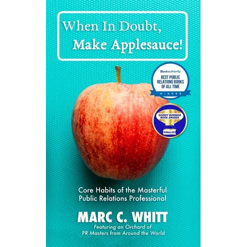 When in Doubt, Make Applesauce!: Core Habits of the Masterful Public Relations Professional