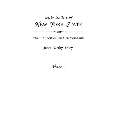 Early Settlers of New York State: Their Ancestors and Descendants. a Monthly Magazine. the Original Nine Volumes Reprinted in Two. Volume II: Magazine