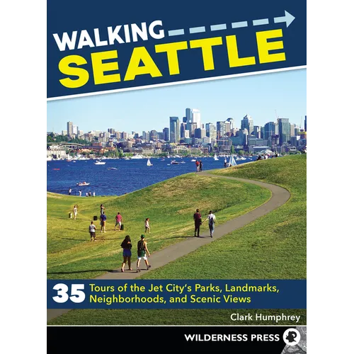 Walking Seattle: 35 Tours of the Jet City's Parks, Landmarks, Neighborhoods, and Scenic Views