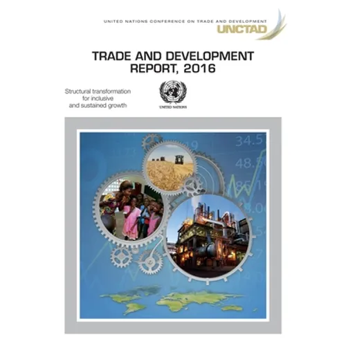 Trade and Development Report: 2016: Structural Transformation for Inclusive and Sustained Growth