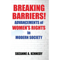 Breaking Barriers!: ADVANCEMENTS OF WOMEN'S RIGHTS in MODERN SOCIETY