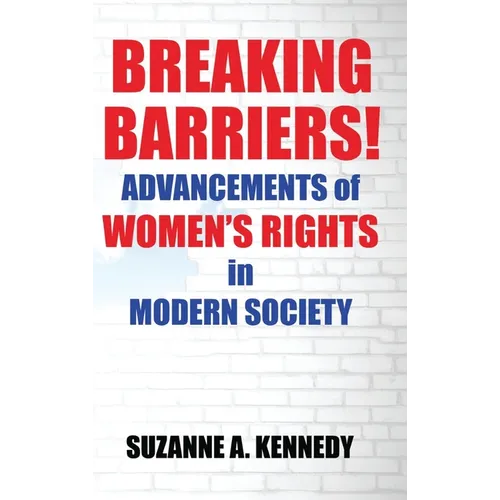 Breaking Barriers!: ADVANCEMENTS OF WOMEN'S RIGHTS in MODERN SOCIETY
