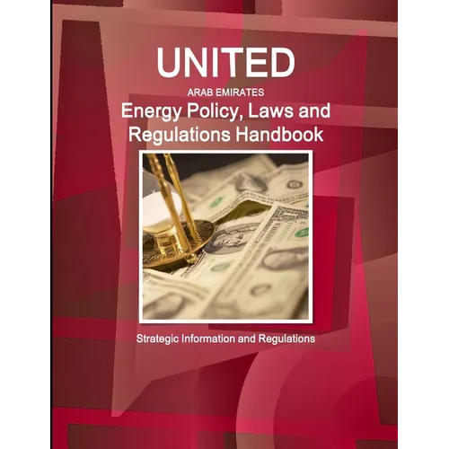 United Arab Emirates Energy Policy, Laws and Regulations Handbook: Strategic Information and Regulations