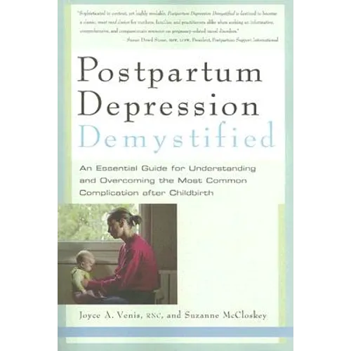 Postpartum Depression Demystified: An Essential Guide to Understanding and Overcoming the Most Common Complication After Childbirth