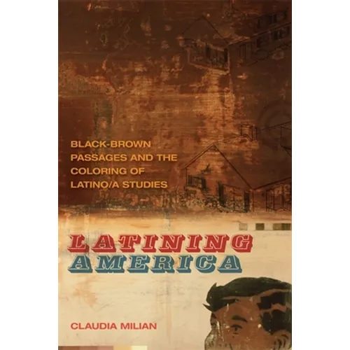 Latining America: Black-Brown Passages and the Coloring of Latino/a Studies