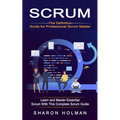 Scrum: The Definitive Guide for Professional Scrum Master (Learn and Master Essential Scrum With This Complete Scrum Guide)