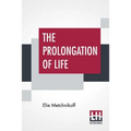 The Prolongation Of Life: Optimistic Studies - The English Translation Edited By P. Chalmers Mitchell