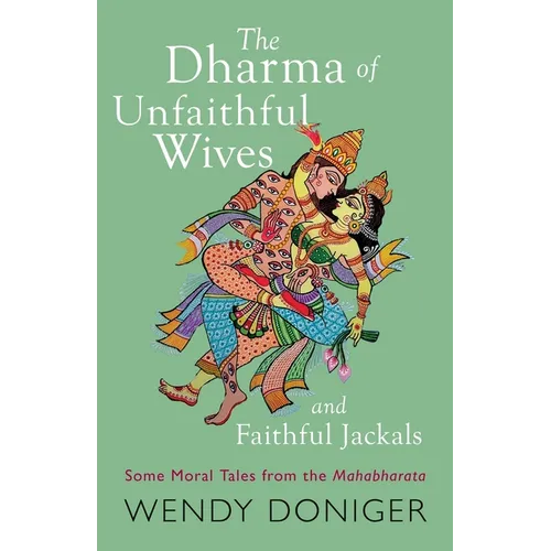 The Dharma of Unfaithful Wives and Faithful Jackals: Some Moral Tales From The Mahabharata