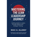 Mastering the Lean Leadership Journey: Building Adaptive Leaders Through Systems and Strategic Thinking