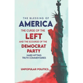 The Blessing Of America: The Curse Of The Left, And The Scourge Of The Democrat Party, Hard Hitting Truth Commentaries
