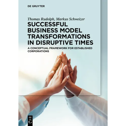 Successful Business Model Transformations in Disruptive Times: A Conceptual Framework for Established Corporations