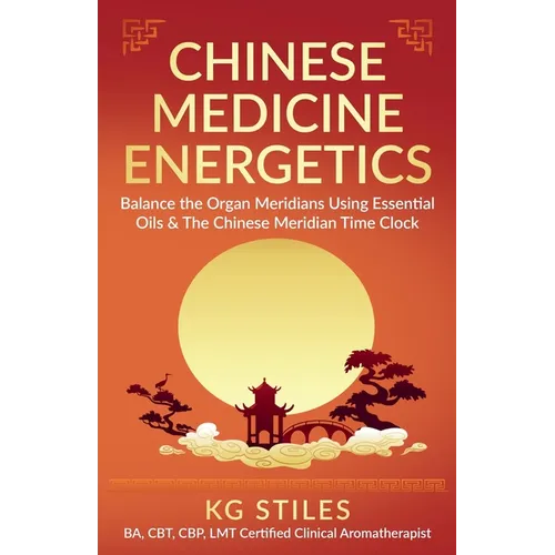 Chinese Medicine Energetics: Balance Organ Meridians Using Essential Oils & The Chinese Meridian Time Clock