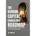 The Human Capital Consulting Roadmap: From Aspiring Consultant to Trusted Advisor