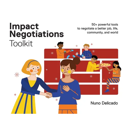 Impact Negotiations Toolkit: 50+ powerful tools to negotiate a better job, life, community, and world