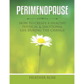 Perimenopause: How to Create A Healthy Physical & Emotional Life During the Change