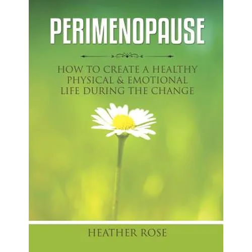 Perimenopause: How to Create A Healthy Physical & Emotional Life During the Change