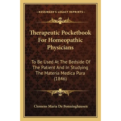 Therapeutic Pocketbook For Homeopathic Physicians: To Be Used At The Bedside Of The Patient And In Studying The Materia Medica Pura (1846)
