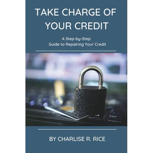 Take Charge of Your Credit: A Step-by-Step Guide to Repairing Your Credit