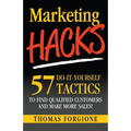 Marketing Hacks 57 Do-It-Yourself Tactics To Find Qualified Customers And Make More Sales!