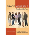 Brace Yourself, This Could Be Fun!: A Young Professional's Guide to an Exciting Career