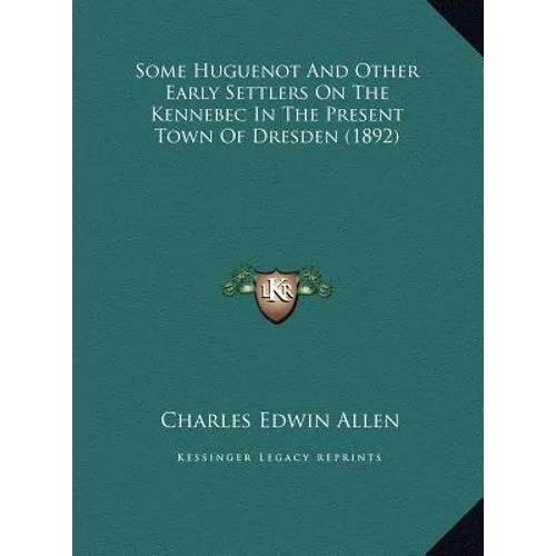 Some Huguenot And Other Early Settlers On The Kennebec In The Present Town Of Dresden (1892)