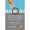 The Definitive Step-by-Step Guide to Making Money on Airbnb: Learn the Secrets for Getting Found More Often, Selling Your Space and Making More Money