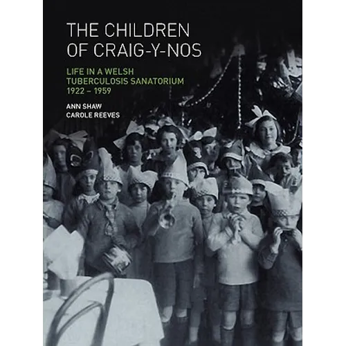 The Children of Craig-Y-Nos: Life in a Welsh Tuberculosis Sanatorium, 1922-1959