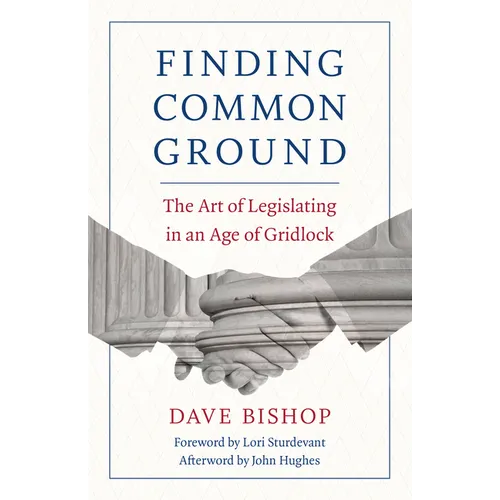 Finding Common Ground: The Art of Legislating in an Age of Gridlock