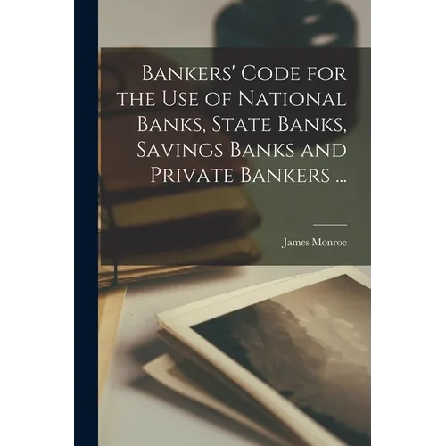 Bankers' Code for the use of National Banks, State Banks, Savings Banks and Private Bankers ...