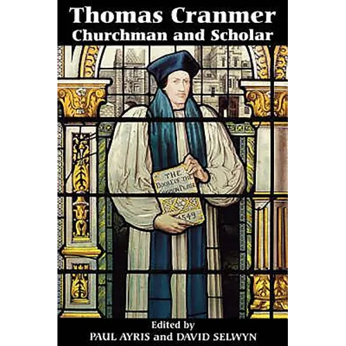 Thomas Cranmer: Churchman and Scholar