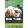 Guinea Pigs Book: Around attitude, food, nutrition, taming and diseases
