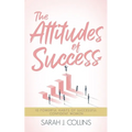 The Attitudes of Success: 10 Powerful Habits of Successful, Confident Women