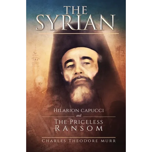 The Syrian: Hilarion Capucci and the Pricelss Ransom