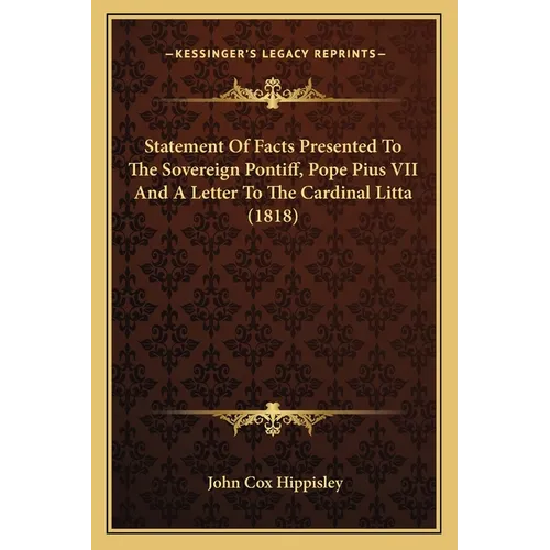 Statement Of Facts Presented To The Sovereign Pontiff, Pope Pius VII And A Letter To The Cardinal Litta (1818)
