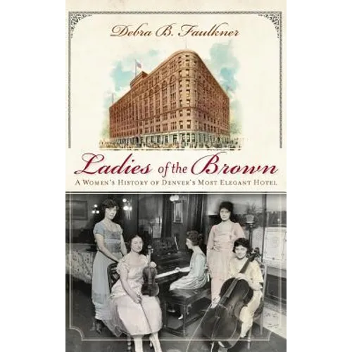 Ladies of the Brown: A Women's History of Denver's Most Elegant Hotel