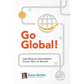 Go Global! Launching an International Career Here or Abroad