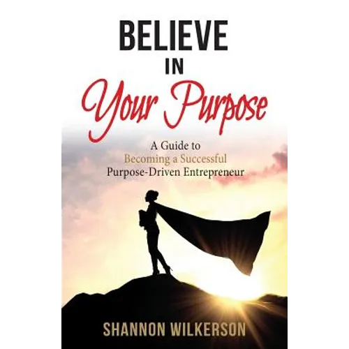 Believe in Your Purpose: A Guide to Becoming a Successful Purpose-Driven Entrepreneur