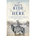 A Day's Ride from Here Volume 1: Mountain Home, Texas