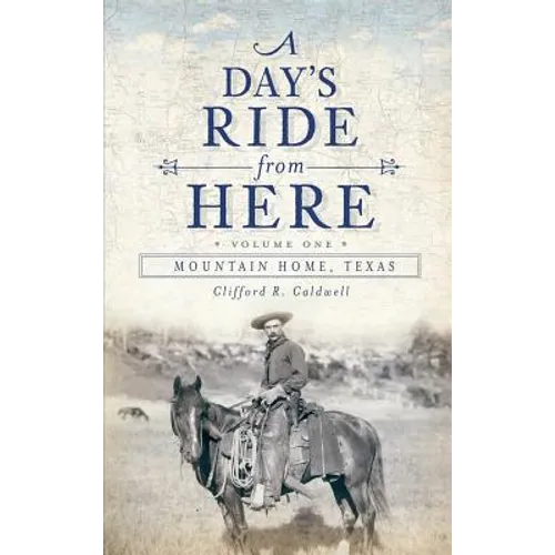 A Day's Ride from Here Volume 1: Mountain Home, Texas