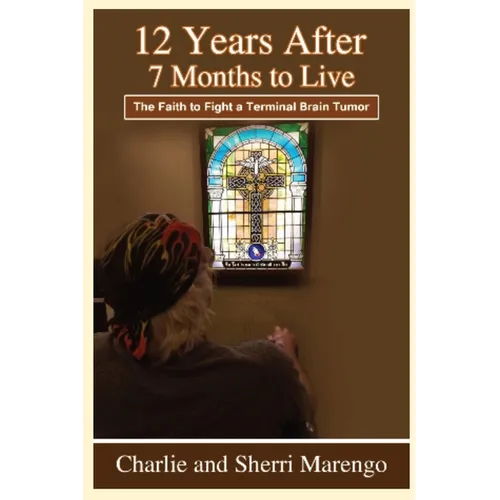 12 Years After 7 Months to Live: The Faith to Fight a Terminal Brain Tumor