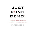Just F*ing Demo!: Tactics For Leading Kickass Product Demos