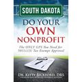 South Dakota Do Your Own Nonprofit: The ONLY GPS You Need for 501c3 Tax Exempt Approval