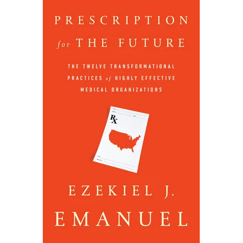 Prescription for the Future: The Twelve Transformational Practices of Highly Effective Medical Organizations
